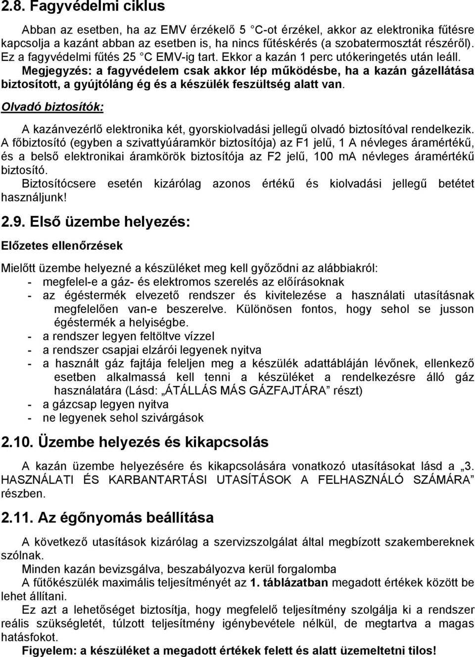 Megjegyzés: a fagyvédelem csak akkor lép működésbe, ha a kazán gázellátása biztosított, a gyújtóláng ég és a készülék feszültség alatt van.