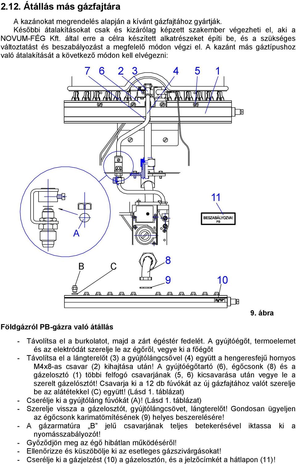 A kazánt más gáztípushoz való átalakítását a következő módon kell elvégezni: 7 6 2 3 4 5 1 11 A BESZABÁLYOZVA! PB B C 8 9 10 9.