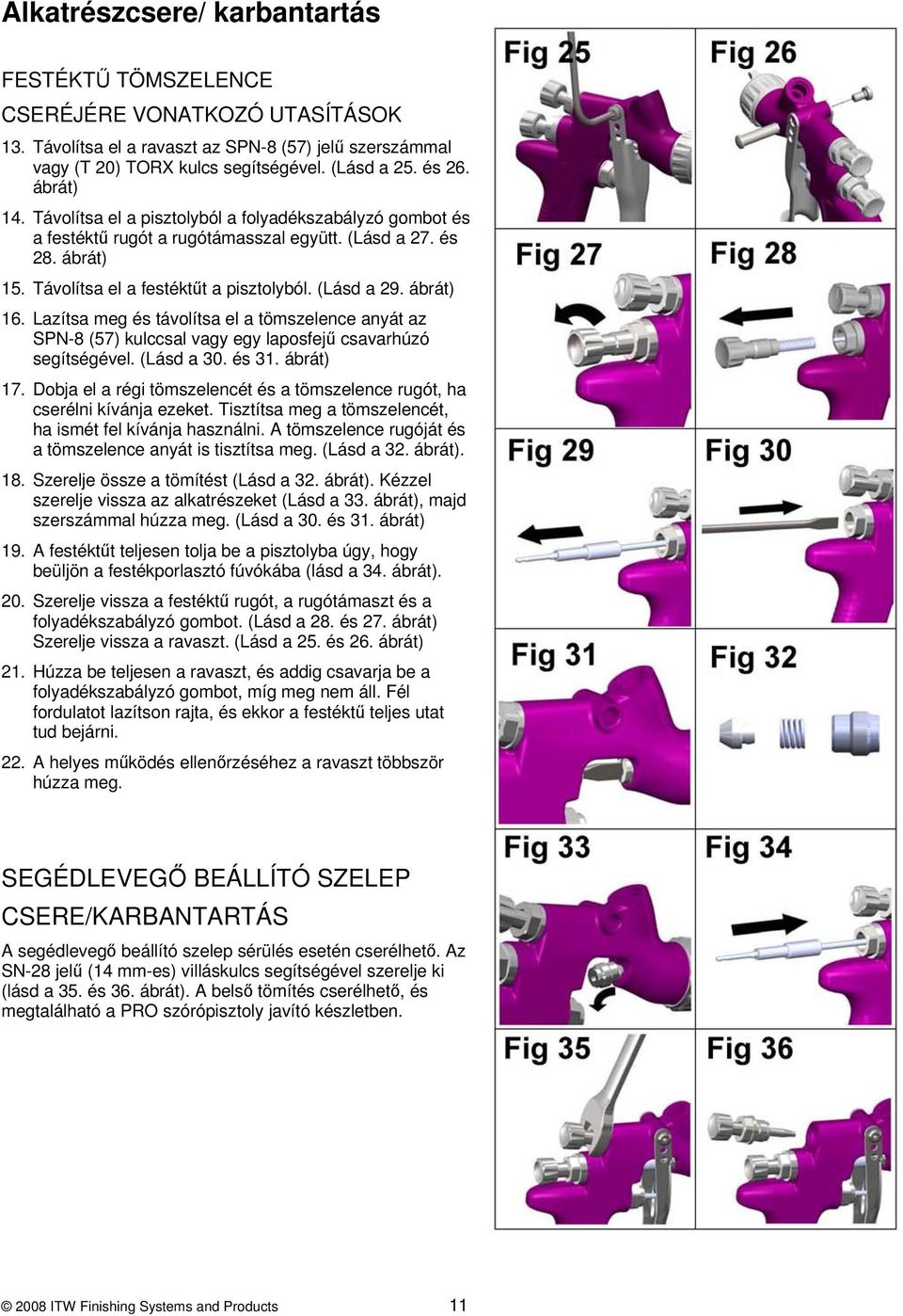 Lazítsa meg és távolítsa el a tömszelence anyát az SPN-8 (57) kulccsal vagy egy laposfejű csavarhúzó segítségével. (Lásd a 30. és 31. 17.