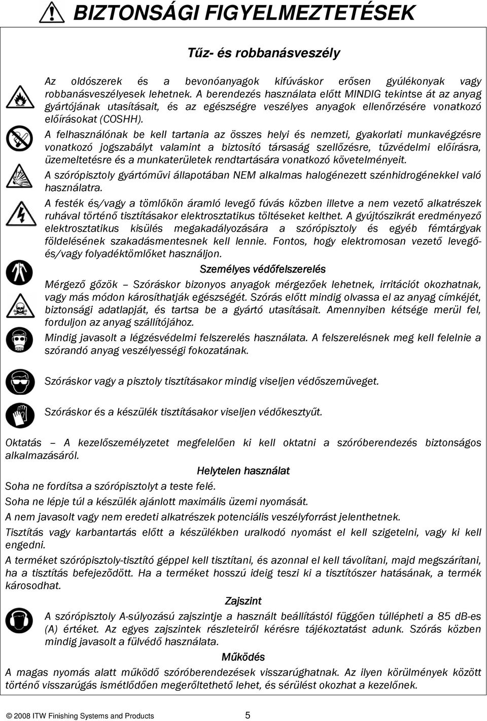 A felhasználónak be kell tartania az összes helyi és nemzeti, gyakorlati munkavégzésre vonatkozó jogszabályt valamint a biztosító társaság szellőzésre, tűzvédelmi előírásra, üzemeltetésre és a