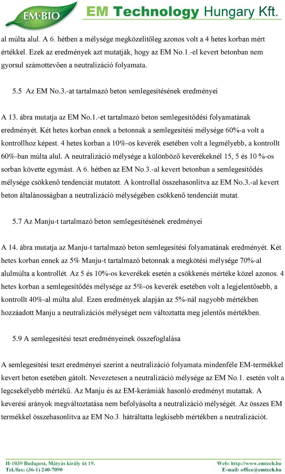 . ábra mutatja az EM No.1.-et tartalmazó beton semlegesítődési folyamatának eredményét. Két hetes korban ennek a betonnak a semlegesítési mélysége 60%-a volt a kontrollhoz képest.