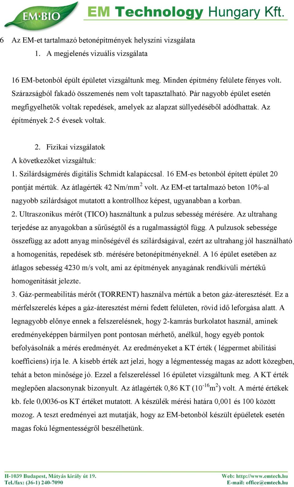 5 évesek voltak. 2. Fizikai vizsgálatok A következőket vizsgáltuk: 1. Szilárdságmérés digitális Schmidt kalapáccsal. 16 EM-es betonból épített épület 20 pontját mértük. Az átlagérték 42 Nm/mm 2 volt.