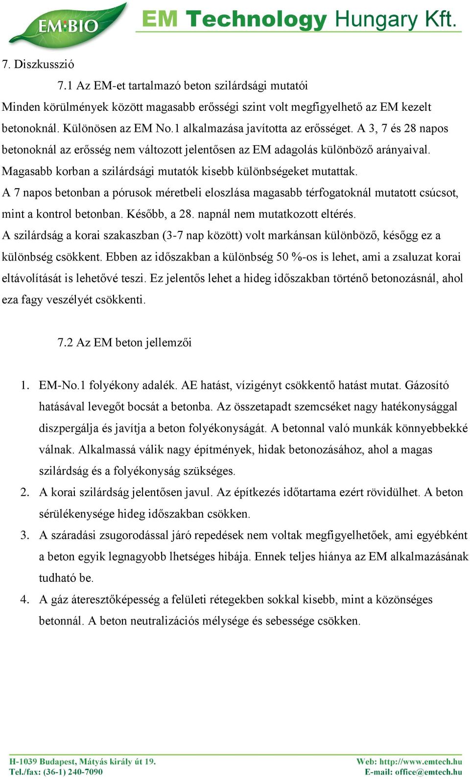 Magasabb korban a szilárdsági mutatók kisebb különbségeket mutattak. A 7 napos betonban a pórusok méretbeli eloszlása magasabb térfogatoknál mutatott csúcsot, mint a kontrol betonban. Később, a 28.