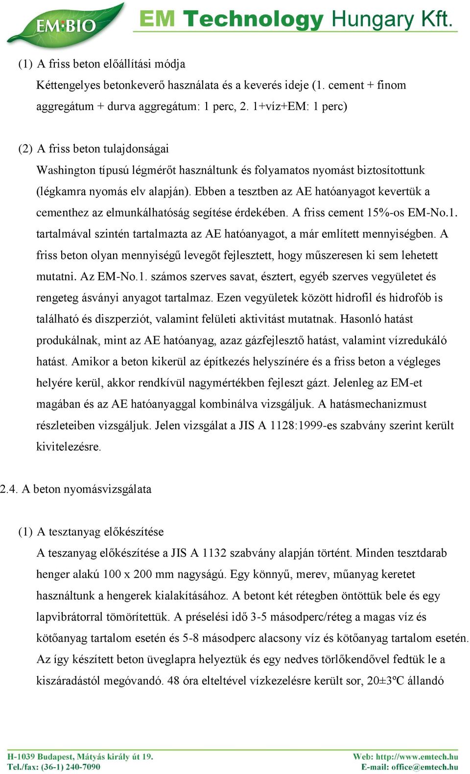 Ebben a tesztben az AE hatóanyagot kevertük a cementhez az elmunkálhatóság segítése érdekében. A friss cement 15%-os EM-No.1. tartalmával szintén tartalmazta az AE hatóanyagot, a már említett mennyiségben.