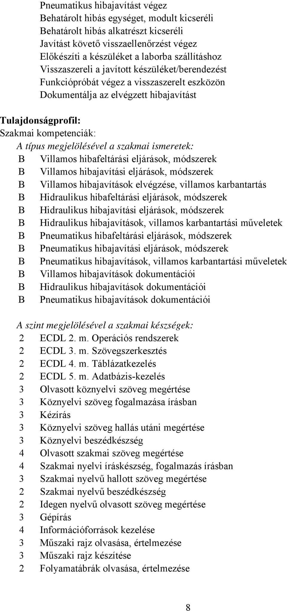 szakmai ismeretek: B Villamos hibafeltárási eljárások, módszerek B Villamos hibajavítási eljárások, módszerek B Villamos hibajavítások elvégzése, villamos karbantartás B Hidraulikus hibafeltárási