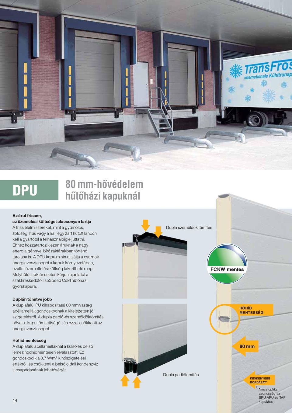 A DPU kapu minimalizálja a csarnok energiaveszteségét a kapuk környezetében, ezáltal üzemeltetési költség takarítható meg.