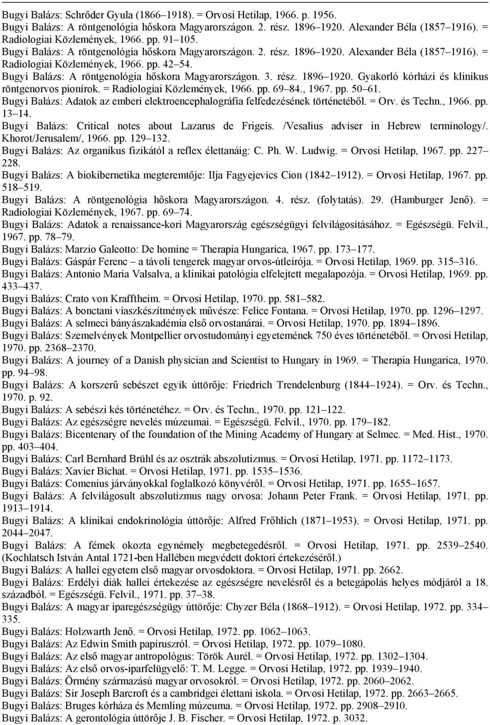 Bugyi Balázs: A röntgenológia hőskora Magyarországon. 3. rész. 1896 1920. Gyakorló kórházi és klinikus röntgenorvos pionírok. = Radiologiai Közlemények, 1966. pp. 69 84., 1967. pp. 50 61.