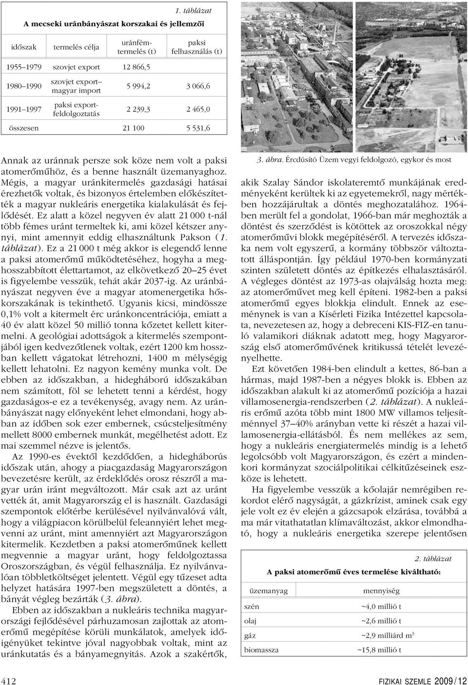 531,6 Annak az uránnak persze sok köze nem volt a paksi atomerômûhöz, és a benne használt üzemanyaghoz.