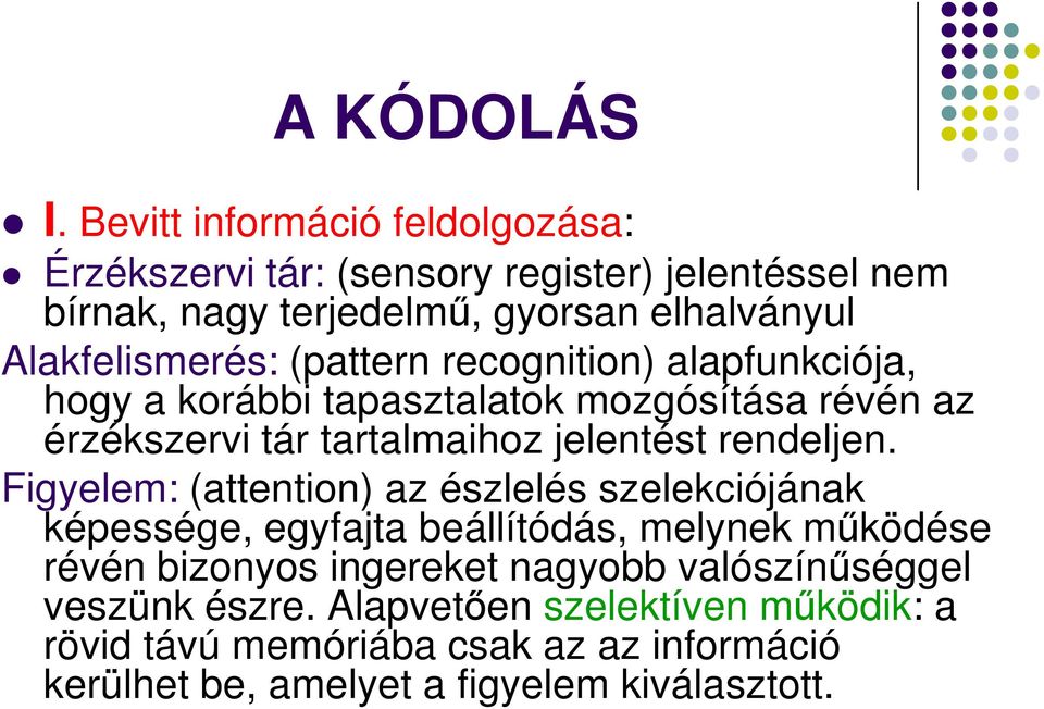 (pattern recognition) alapfunkciója, hogy a korábbi tapasztalatok mozgósítása révén az érzékszervi tár tartalmaihoz jelentést rendeljen.