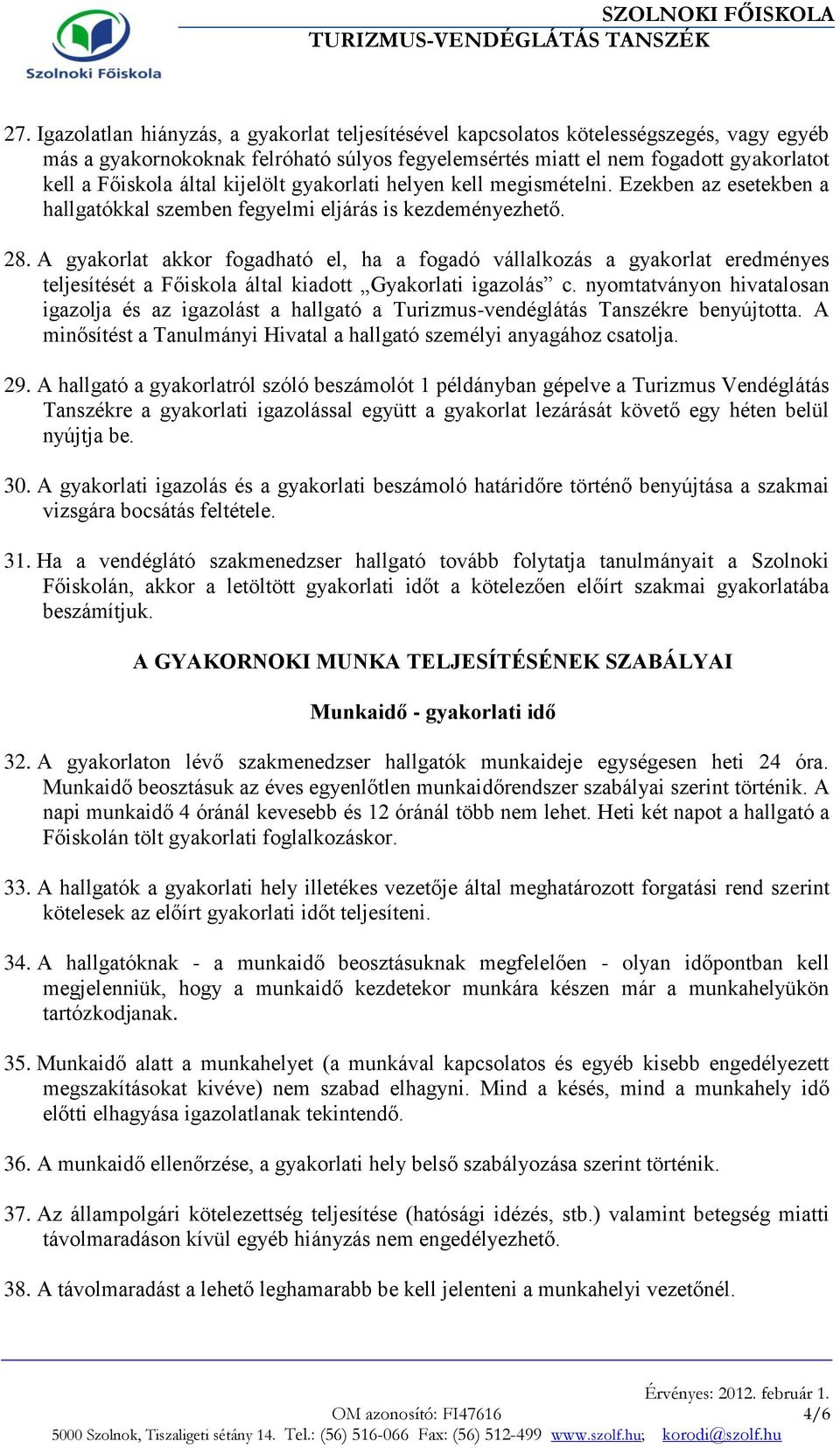 A gyakorlat akkor fogadható el, ha a fogadó vállalkozás a gyakorlat eredményes teljesítését a Főiskola által kiadott Gyakorlati igazolás c.