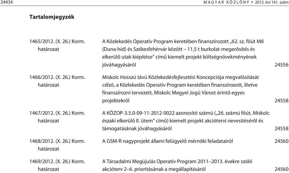 fõút M8 (Duna-híd) és Székesfehérvár között 11,5 t burkolat-megerõsítés és elkerülõ utak kiépítése címû kiemelt projekt költségnövekményének jóváhagyásáról 24556 Miskolc Hosszú távú