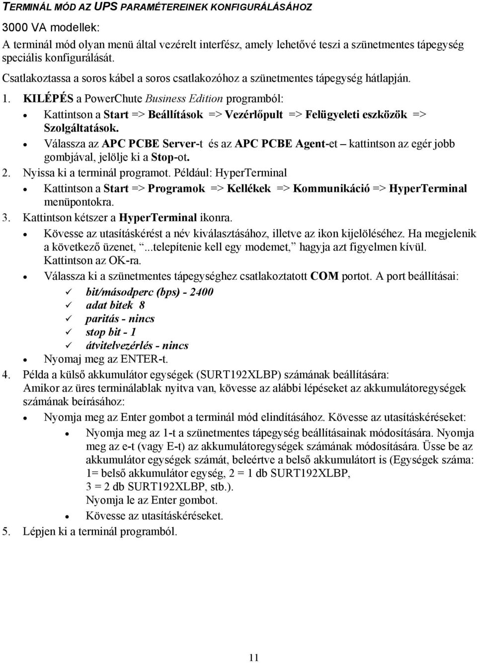 KILÉPÉS a PowerChute Business Edition programból: Kattintson a Start => Beállítások => Vezérlőpult => Felügyeleti eszközök => Szolgáltatások.