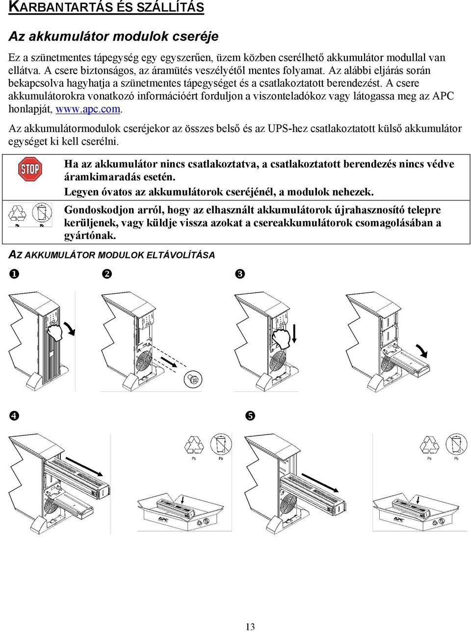 A csere akkumulátorokra vonatkozó információért forduljon a viszonteladókoz vagy látogassa meg az APC honlapját, www.apc.com.