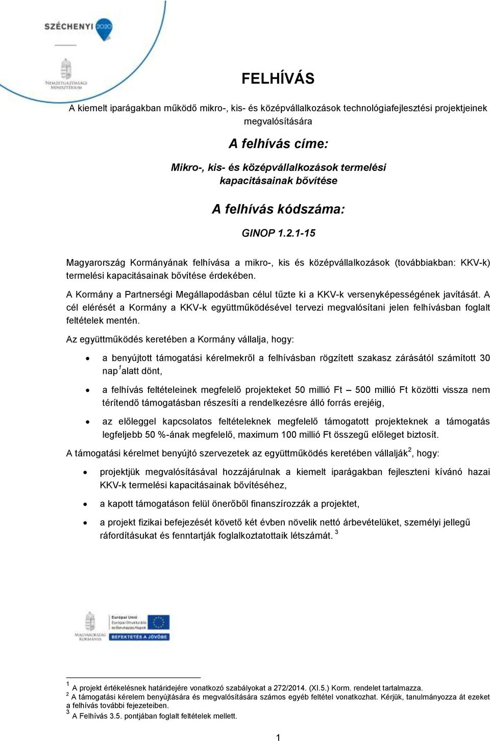 A Kormány a Partnerségi Megállapodásban célul tűzte ki a KKV-k versenyképességének javítását.