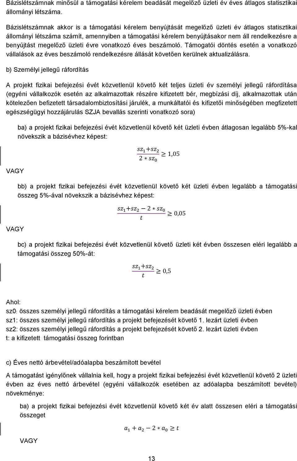 benyújtást megelőző üzleti évre vonatkozó éves beszámoló. Támogatói döntés esetén a vonatkozó vállalások az éves beszámoló rendelkezésre állását követően kerülnek aktualizálásra.