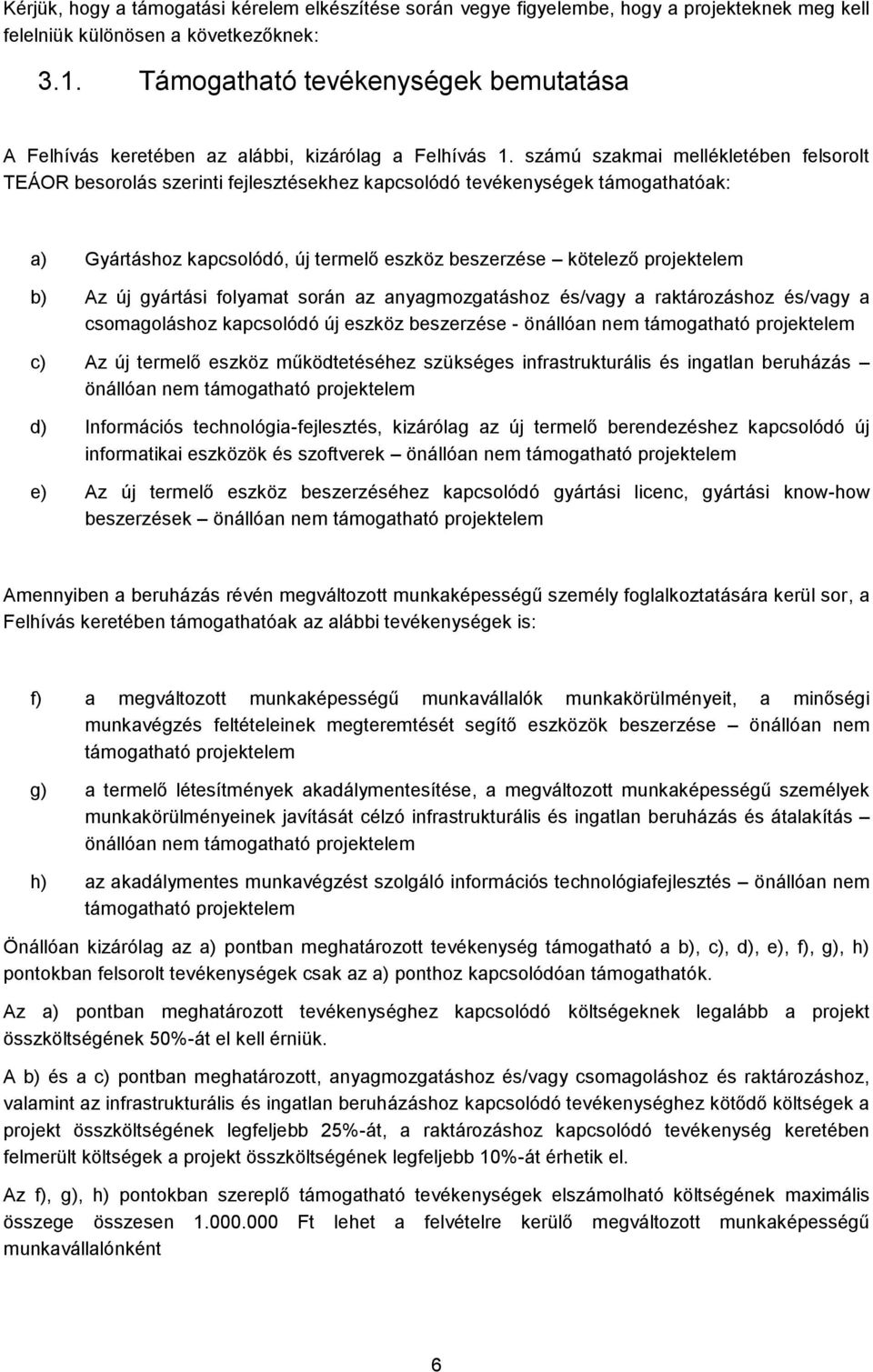 számú szakmai mellékletében felsorolt TEÁOR besorolás szerinti fejlesztésekhez kapcsolódó tevékenységek támogathatóak: a) Gyártáshoz kapcsolódó, új termelő eszköz beszerzése kötelező projektelem b)