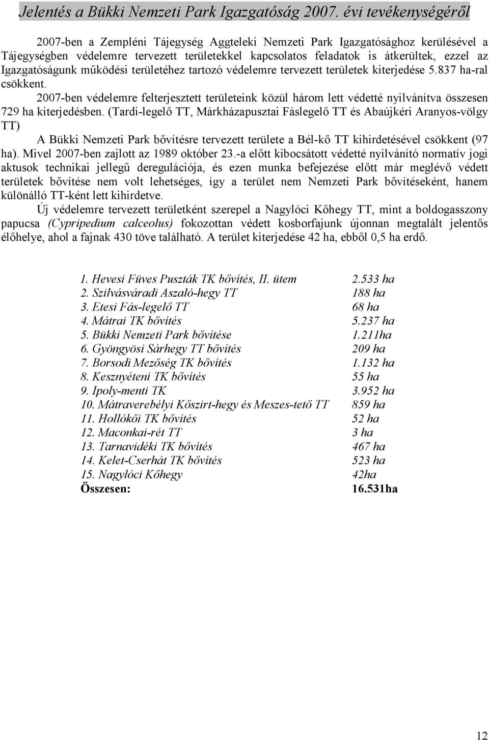 (Tardi-legelı TT, Márkházapusztai Fáslegelı TT és Abaújkéri Aranyos-völgy TT) A Bükki Nemzeti Park bıvítésre tervezett területe a Bél-kı TT kihirdetésével csökkent (97 ha).