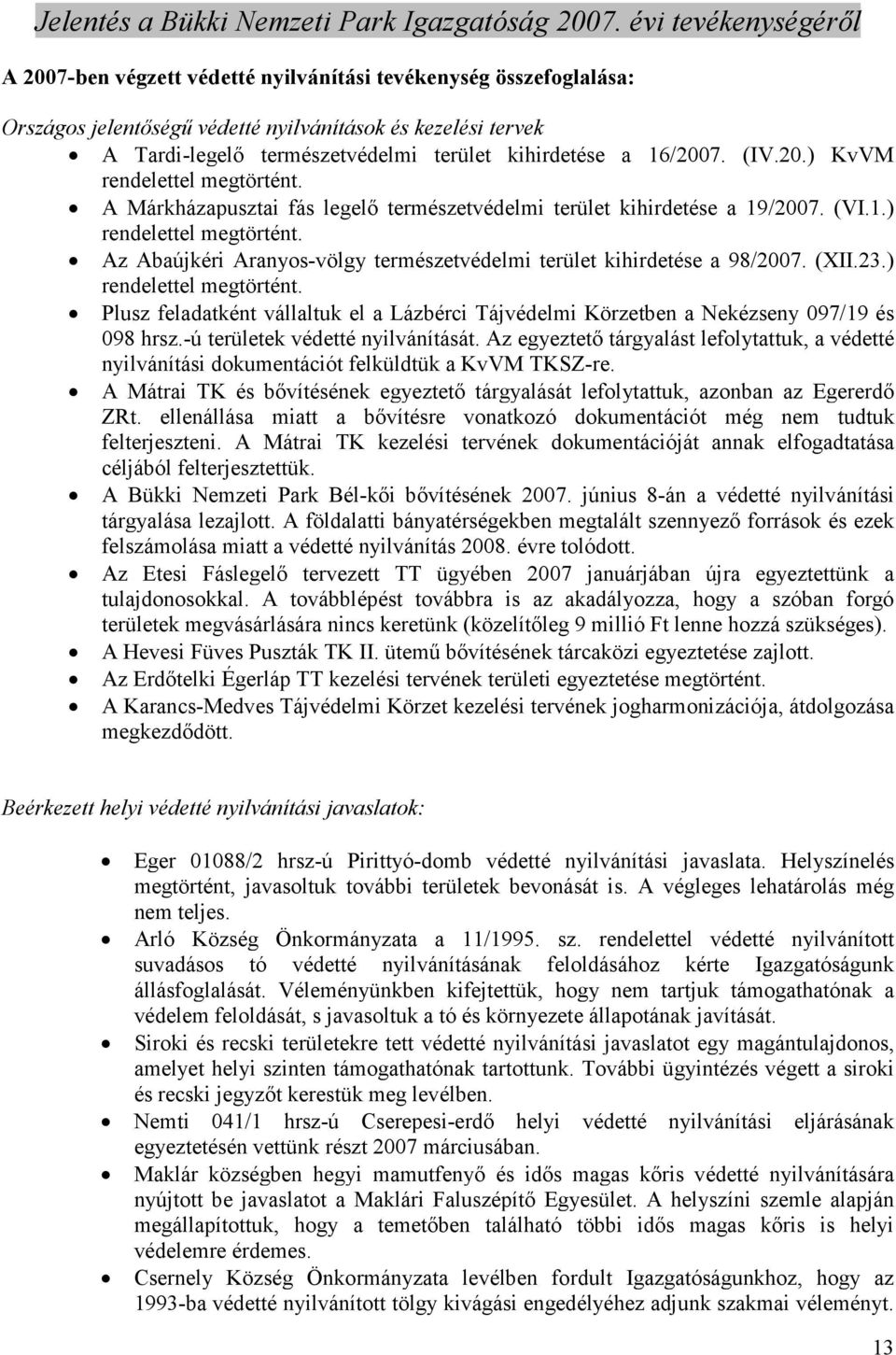 ) rendelettel megtörtént. Plusz feladatként vállaltuk el a Lázbérci Tájvédelmi Körzetben a Nekézseny 097/19 és 098 hrsz.-ú területek védetté nyilvánítását.