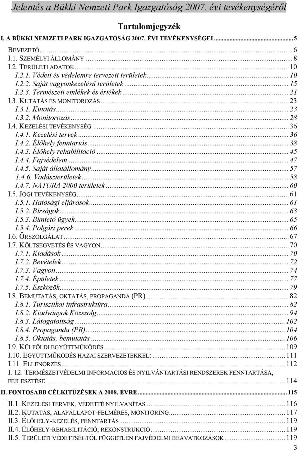 ..38 I.4.3. Élıhely rehabilitáció...45 I.4.4. Fajvédelem...47 I.4.5. Saját állatállomány...57 1.4.6. Vadászterületek...58 I.4.7. NATURA 2000 területek...60 I.5. JOGI TEVÉKENYSÉG...61 I.5.1. Hatósági eljárások.