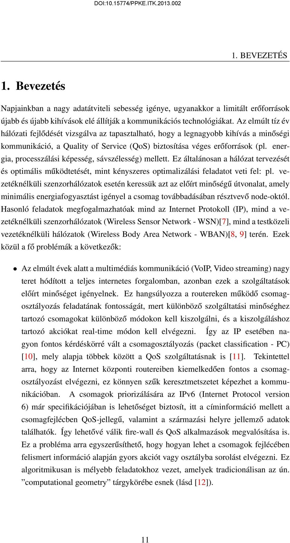 energia, processzálási képesség, sávszélesség) mellett. Ez általánosan a hálózat tervezését és optimális működtetését, mint kényszeres optimalizálási feladatot veti fel: pl.