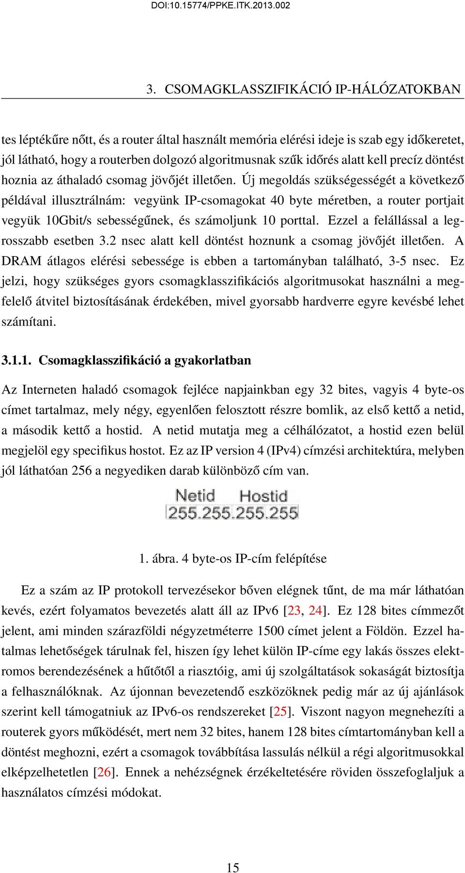 Új megoldás szükségességét a következő példával illusztrálnám: vegyünk IP-csomagokat 40 byte méretben, a router portjait vegyük 10Gbit/s sebességűnek, és számoljunk 10 porttal.