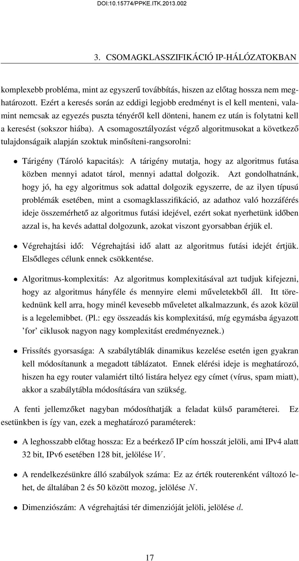 A csomagosztályozást végző algoritmusokat a következő tulajdonságaik alapján szoktuk minősíteni-rangsorolni: Tárigény (Tároló kapacitás): A tárigény mutatja, hogy az algoritmus futása közben mennyi