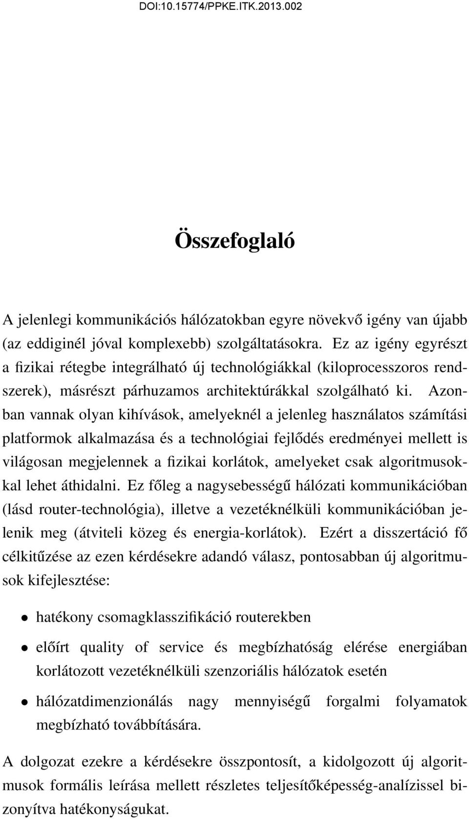 Azonban vannak olyan kihívások, amelyeknél a jelenleg használatos számítási platformok alkalmazása és a technológiai fejlődés eredményei mellett is világosan megjelennek a fizikai korlátok, amelyeket