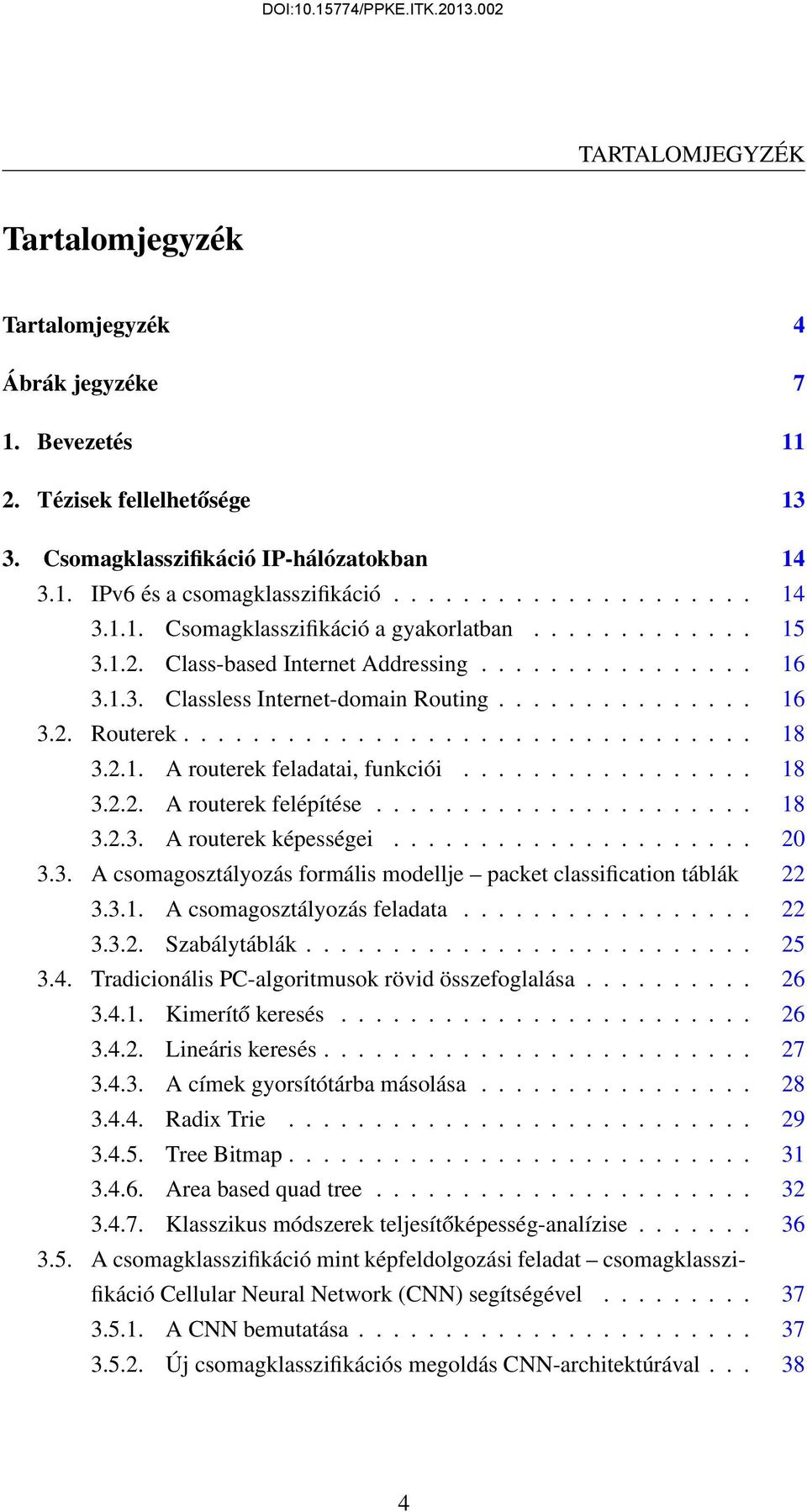 ................ 18 3.2.2. A routerek felépítése...................... 18 3.2.3. A routerek képességei..................... 20 3.3. A csomagosztályozás formális modellje packet classification táblák 22 3.