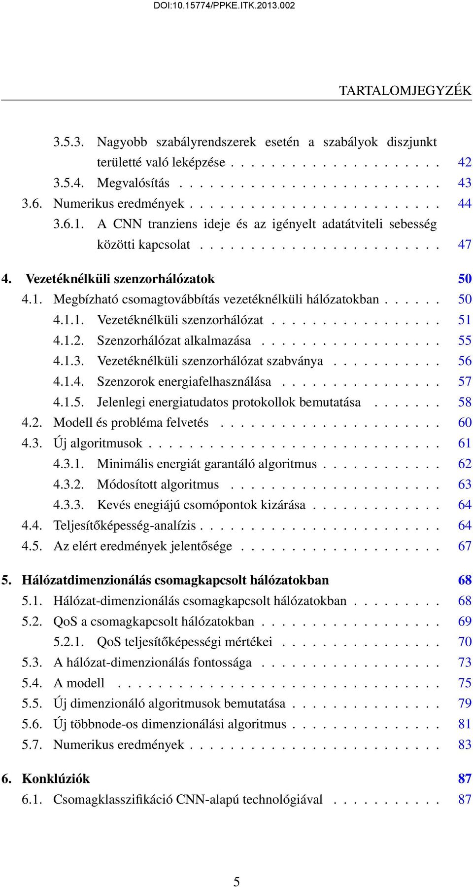 1. Megbízható csomagtovábbítás vezetéknélküli hálózatokban...... 50 4.1.1. Vezetéknélküli szenzorhálózat................. 51 4.1.2. Szenzorhálózat alkalmazása.................. 55 4.1.3.