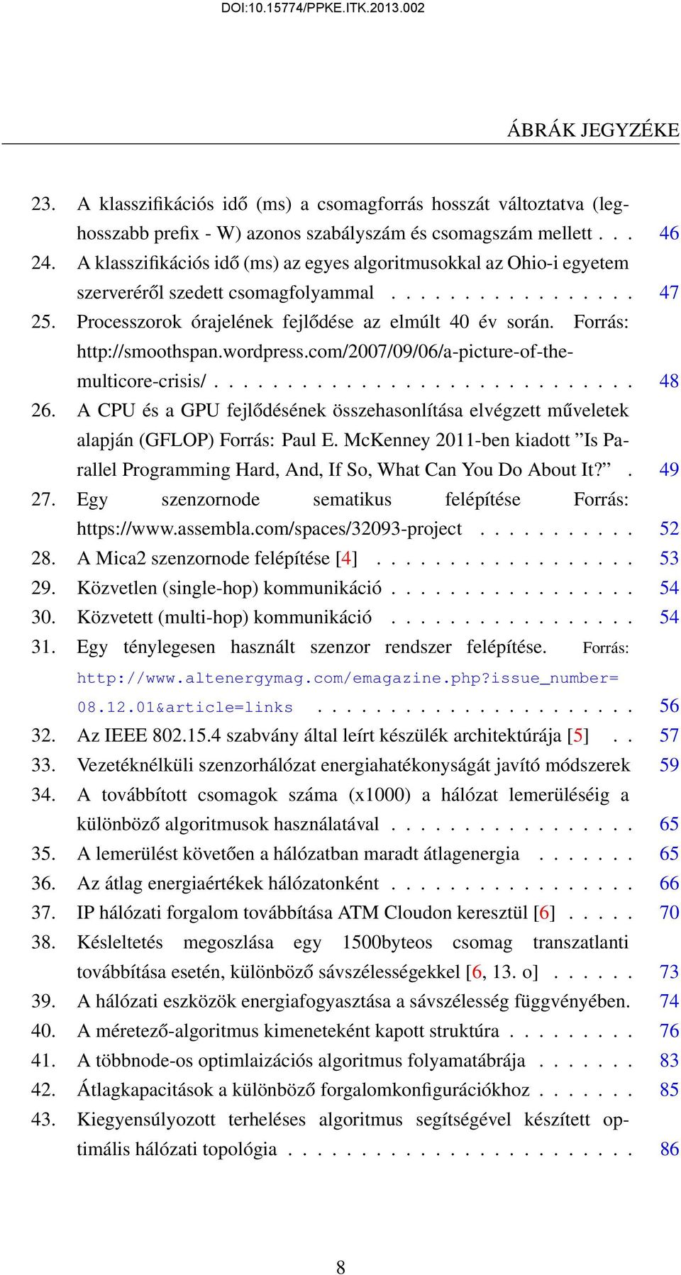 Forrás: http://smoothspan.wordpress.com/2007/09/06/a-picture-of-themulticore-crisis/............................. 48 26.