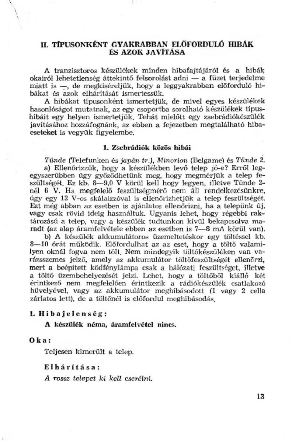 , de megkísérejük, hogy a eggyakrabban eőforduó hibikat és azok ehárítását ismertessük A hibákat típusonként ismertetjük, de rnive egyes készüékek hasonóságot mutatnak, az egy csoportba sorohaó