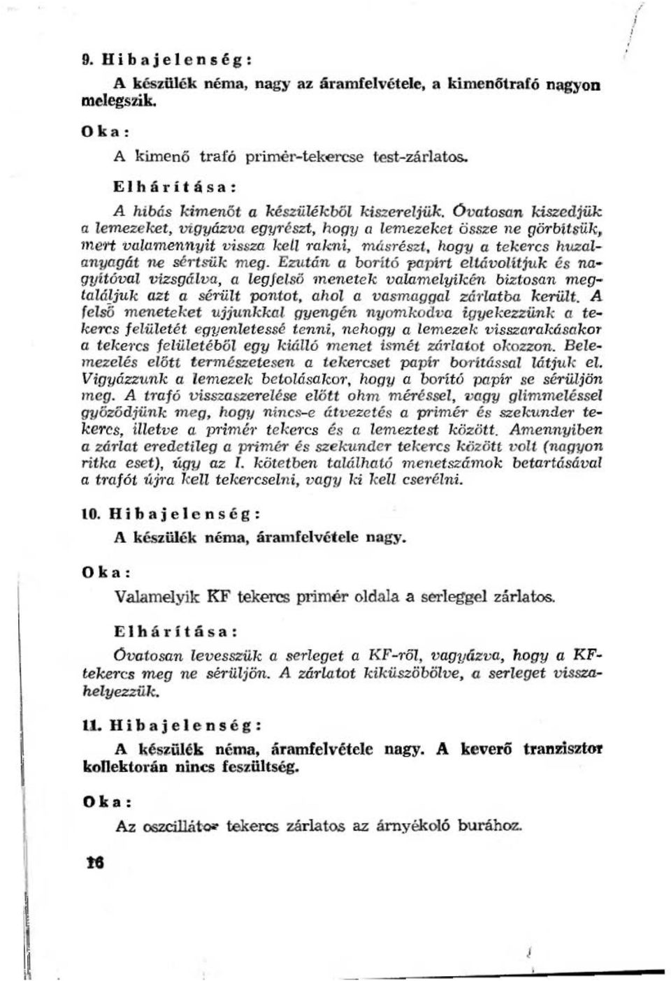 Ezután a borító papírt eltávoítjuk és na gyítóva vizsgáva, a egfeső menete1c valameyikén biztosan meg taájjuk azt a sérüt pontot, aho a vasmagga záratba kerüt.