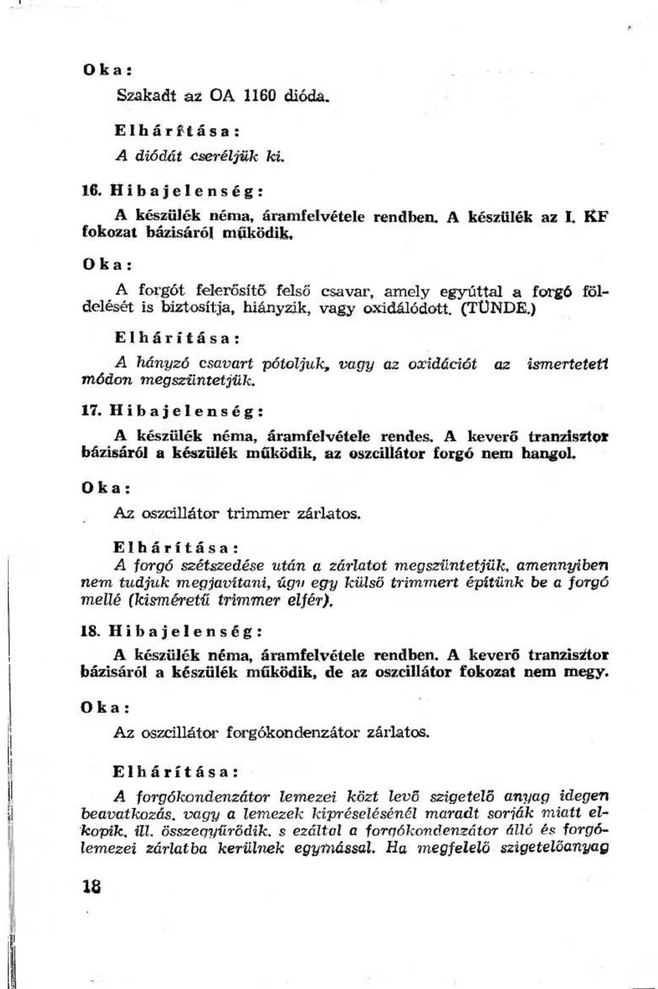 Hibajeenség: ismertetett A készüék néma, áramfevétee rendes. A keverő tranzisztor bázisáró a készüék működik. az oszciátor forgó nem ha;io. Az oszciátor trimmer zádatos.