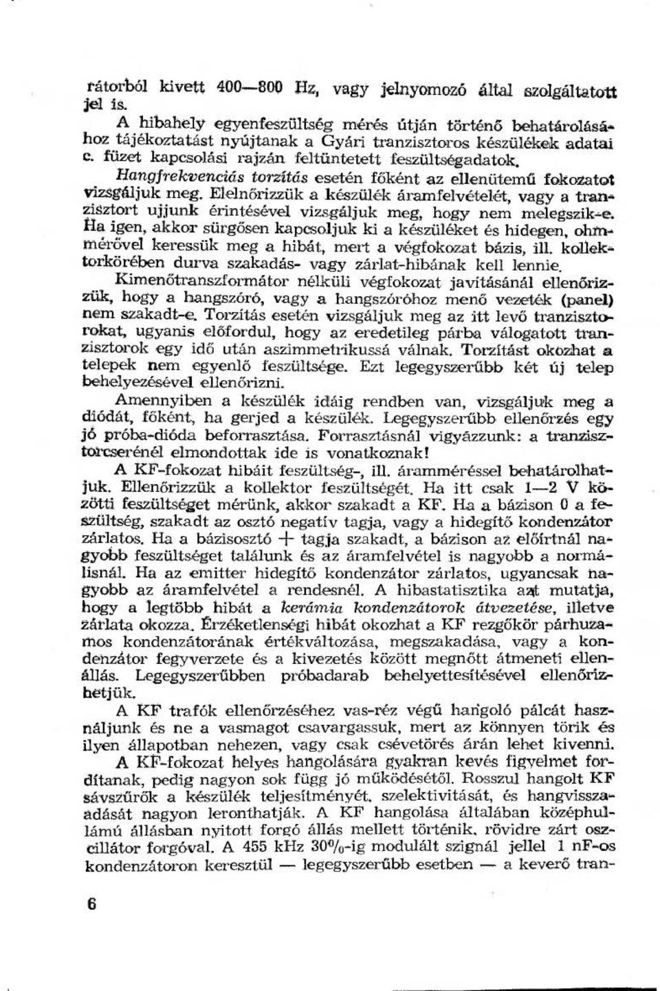 Eenőrizzük a készüék áramfevéteét, vagy a tran zisztort ujjunk érintéséve vizsgájuk meg, hogy nem meegszik-e. Sa igen, akkor sürgősen kapcsojuk ki a k szüéket és hidegen, oh.