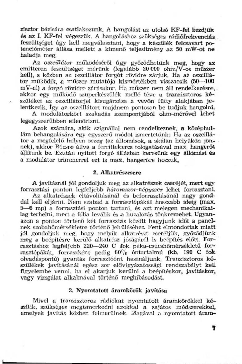 Az oszciátor múködésérö úgy győződhetünk meg, hogy az emitteren feszütséget mérünk (egaább 20 OOO ohm/v-os müszer ké), s közben az oszciátor forgót rövidre zárjuk.