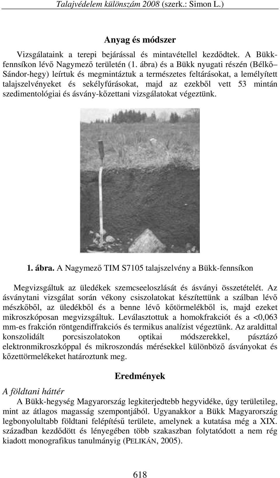 szedimentológiai és ásvány-kőzettani vizsgálatokat végeztünk. 1. ábra. A Nagymező TIM S7105 talajszelvény a Bükk-fennsíkon Megvizsgáltuk az üledékek szemcseeloszlását és ásványi összetételét.