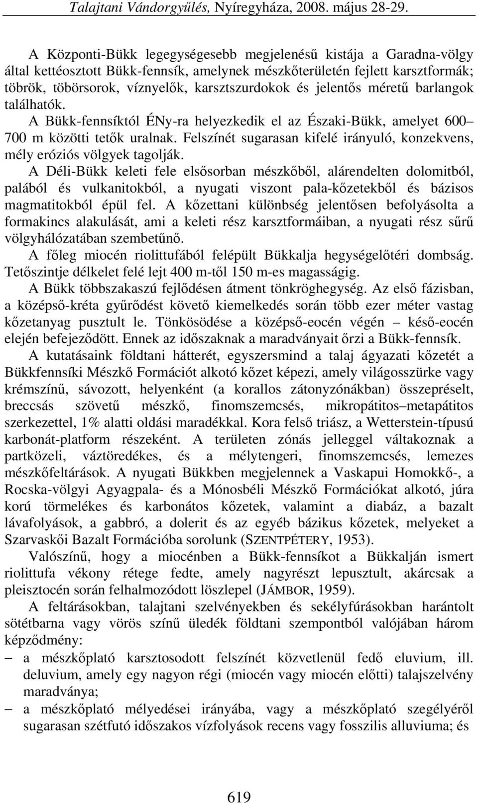 jelentős méretű barlangok találhatók. A Bükk-fennsíktól ÉNy-ra helyezkedik el az Északi-Bükk, amelyet 600 700 m közötti tetők uralnak.