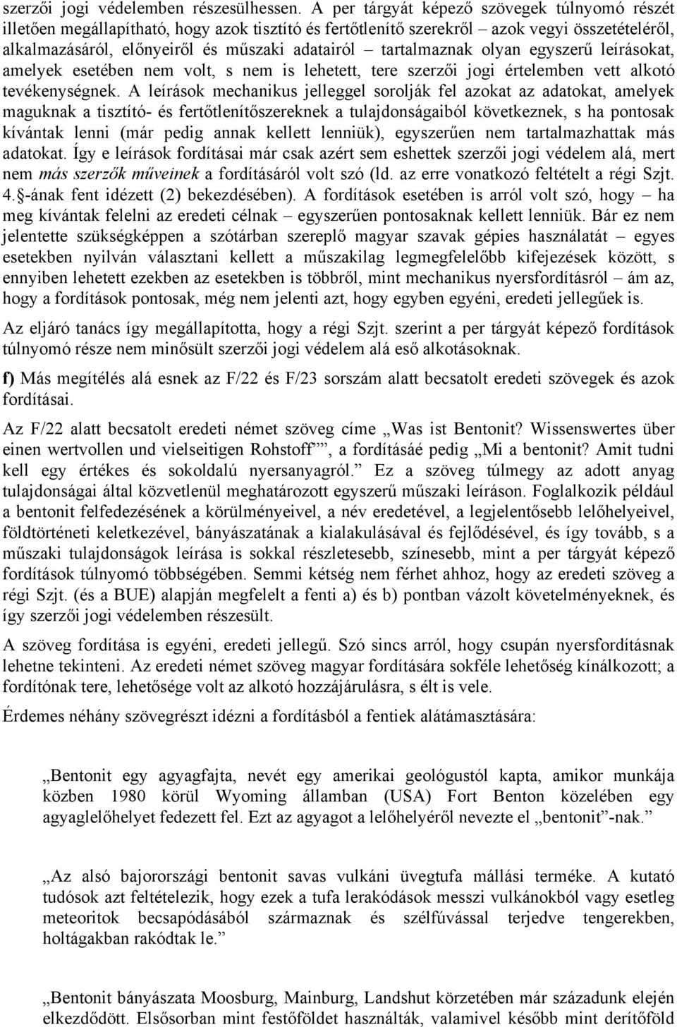 tartalmaznak olyan egyszerű leírásokat, amelyek esetében nem volt, s nem is lehetett, tere szerzői jogi értelemben vett alkotó tevékenységnek.