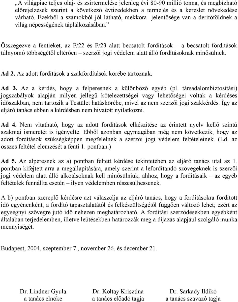 Összegezve a fentieket, az F/22 és F/23 alatt becsatolt fordítások a becsatolt fordítások túlnyomó többségétől eltérően szerzői jogi védelem alatt álló fordításoknak minősülnek. Ad 2.