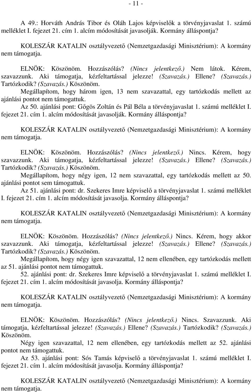 Megállapítom, hogy három igen, 13 nem szavazattal, egy tartózkodás mellett az ajánlási pontot nem támogattuk. Az 50. ajánlási pont: Gőgös Zoltán és Pál Béla a törvényjavaslat 1. számú melléklet I.