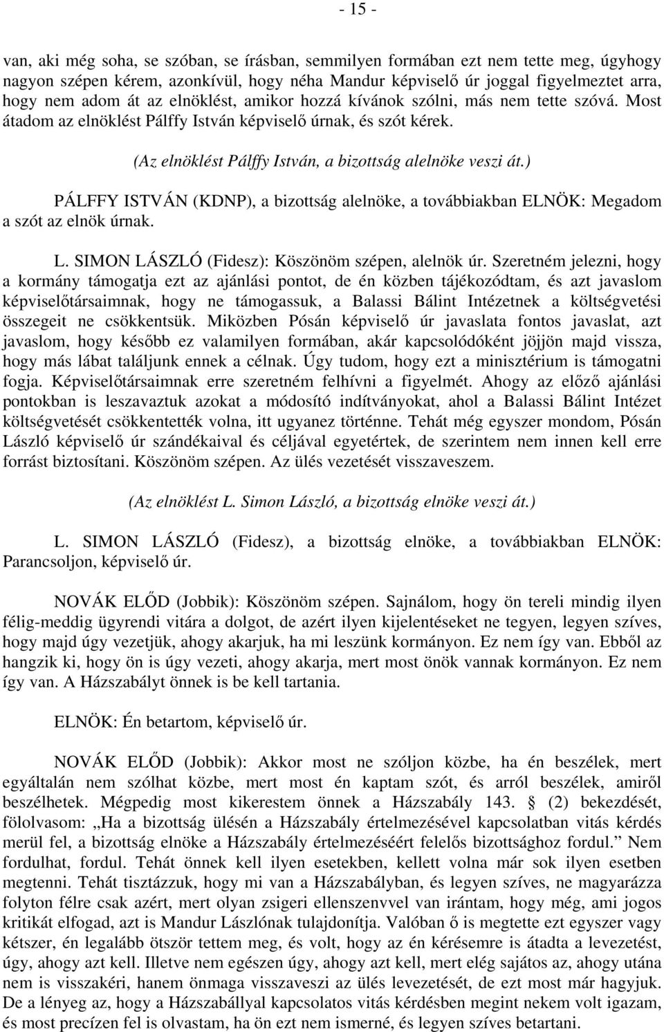 ) PÁLFFY ISTVÁN (KDNP), a bizottság alelnöke, a továbbiakban ELNÖK: Megadom a szót az elnök úrnak. L. SIMON LÁSZLÓ (Fidesz): Köszönöm szépen, alelnök úr.