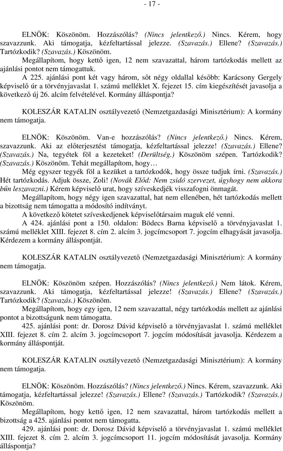 ajánlási pont két vagy három, sőt négy oldallal később: Karácsony Gergely képviselő úr a törvényjavaslat 1. számú melléklet X. fejezet 15. cím kiegészítését javasolja a következő új 26.