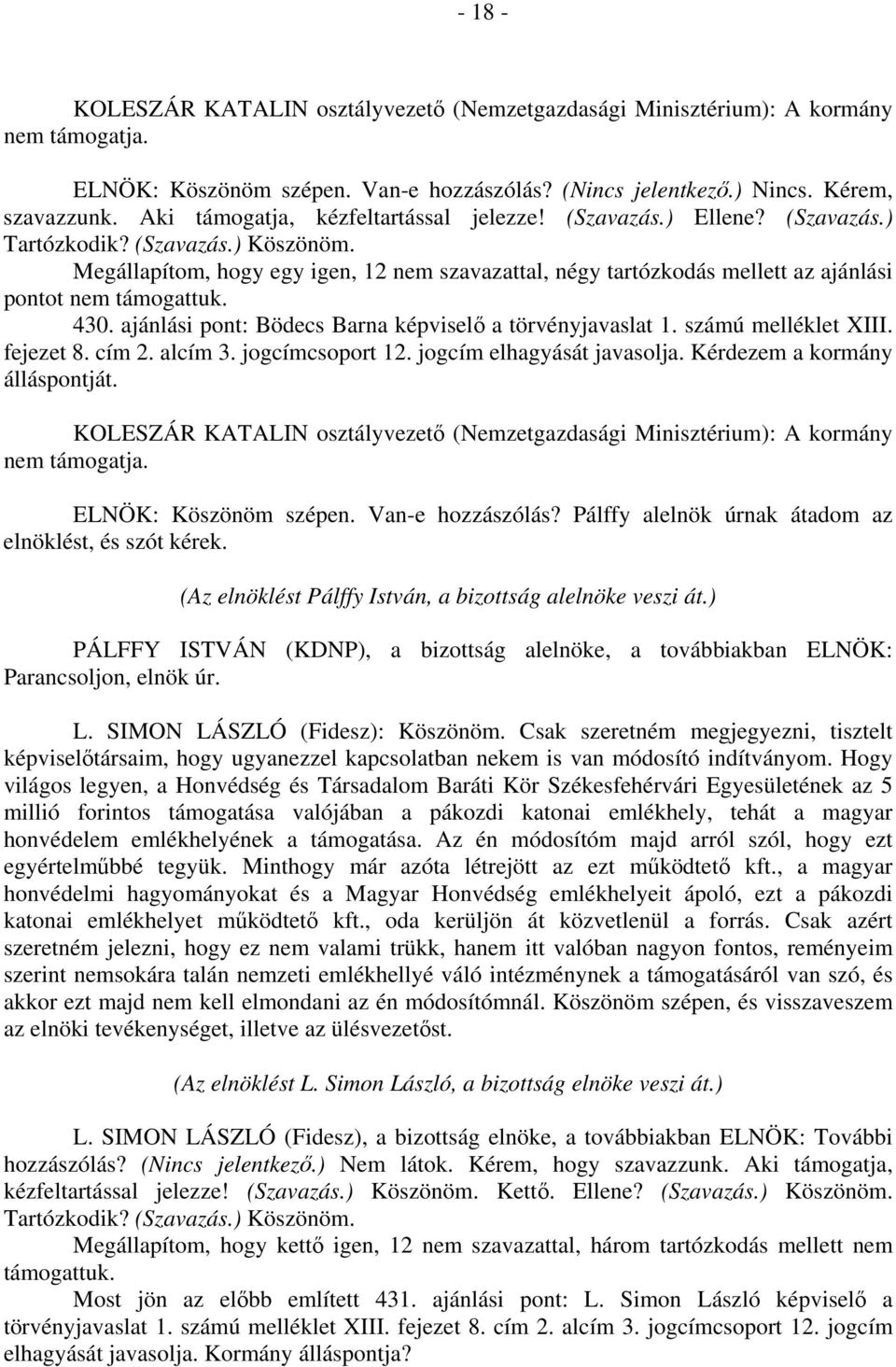 fejezet 8. cím 2. alcím 3. jogcímcsoport 12. jogcím elhagyását javasolja. Kérdezem a kormány álláspontját. nem ELNÖK: Köszönöm szépen. Van-e hozzászólás?