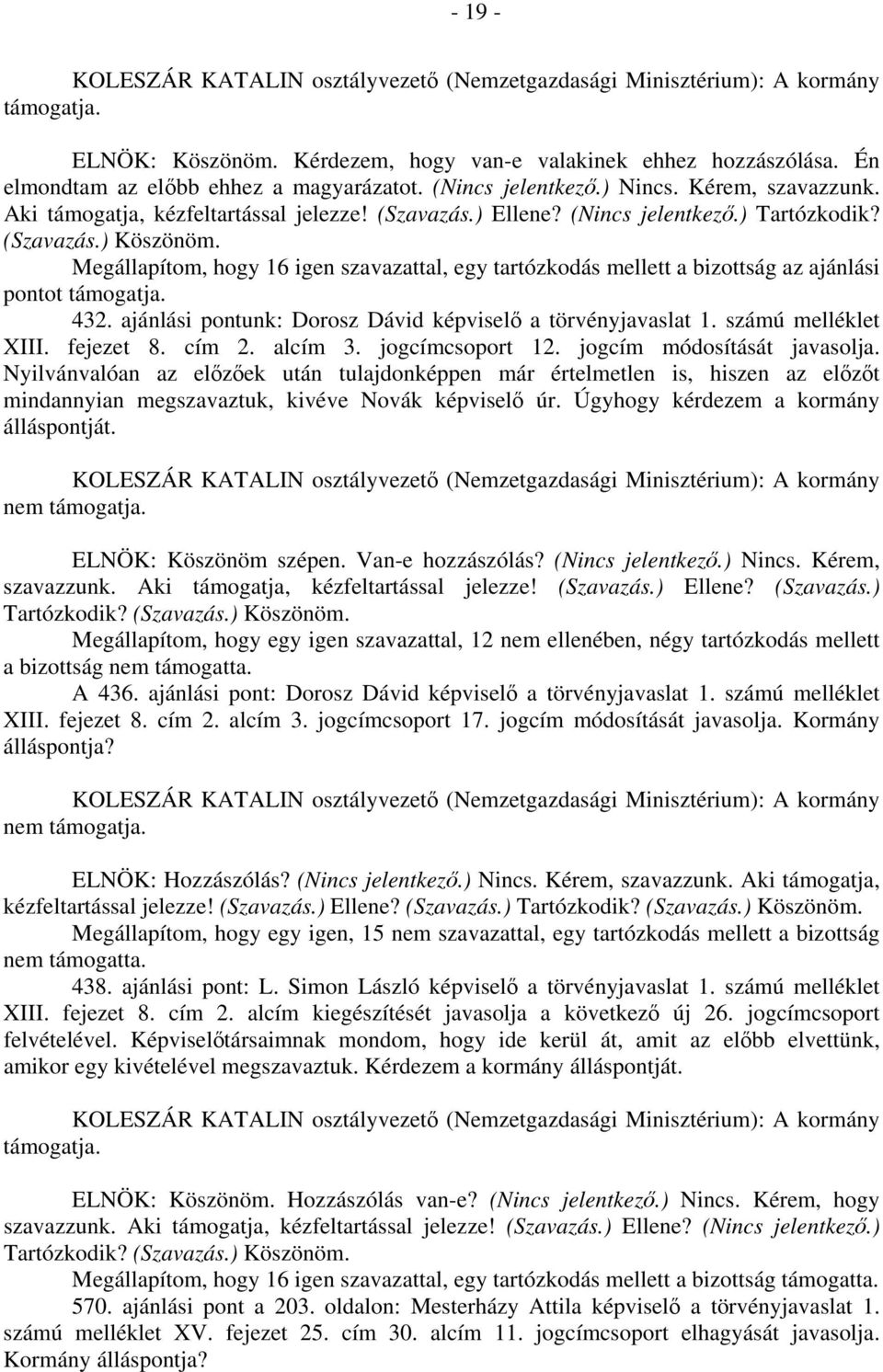 Megállapítom, hogy 16 igen szavazattal, egy tartózkodás mellett a bizottság az ajánlási pontot 432. ajánlási pontunk: Dorosz Dávid képviselő a törvényjavaslat 1. számú melléklet XIII. fejezet 8.