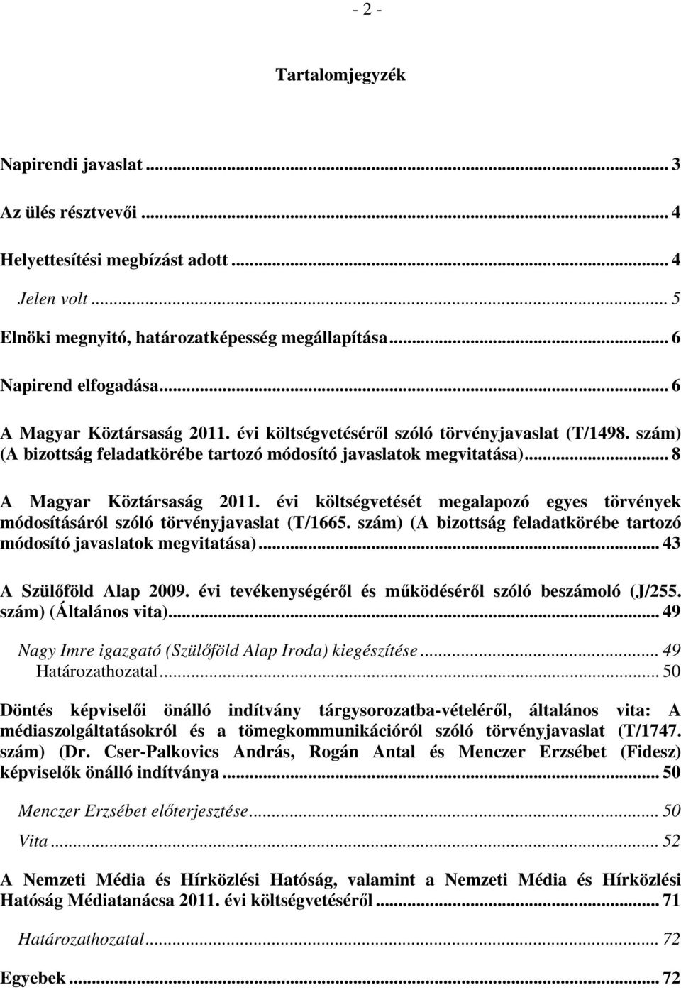 évi költségvetését megalapozó egyes törvények módosításáról szóló törvényjavaslat (T/1665. szám) (A bizottság feladatkörébe tartozó módosító javaslatok megvitatása)... 43 A Szülőföld Alap 2009.