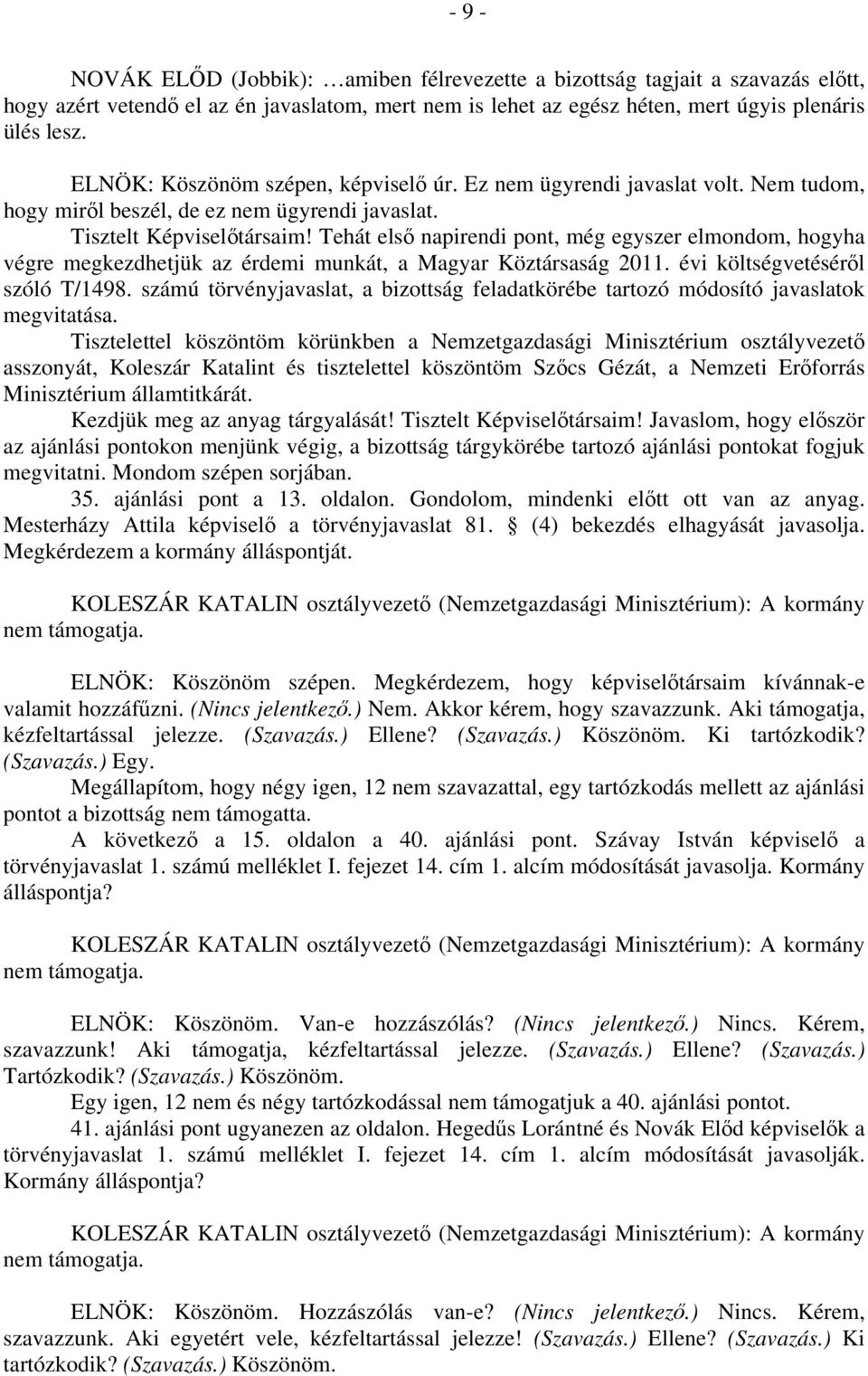 Tehát első napirendi pont, még egyszer elmondom, hogyha végre megkezdhetjük az érdemi munkát, a Magyar Köztársaság 2011. évi költségvetéséről szóló T/1498.