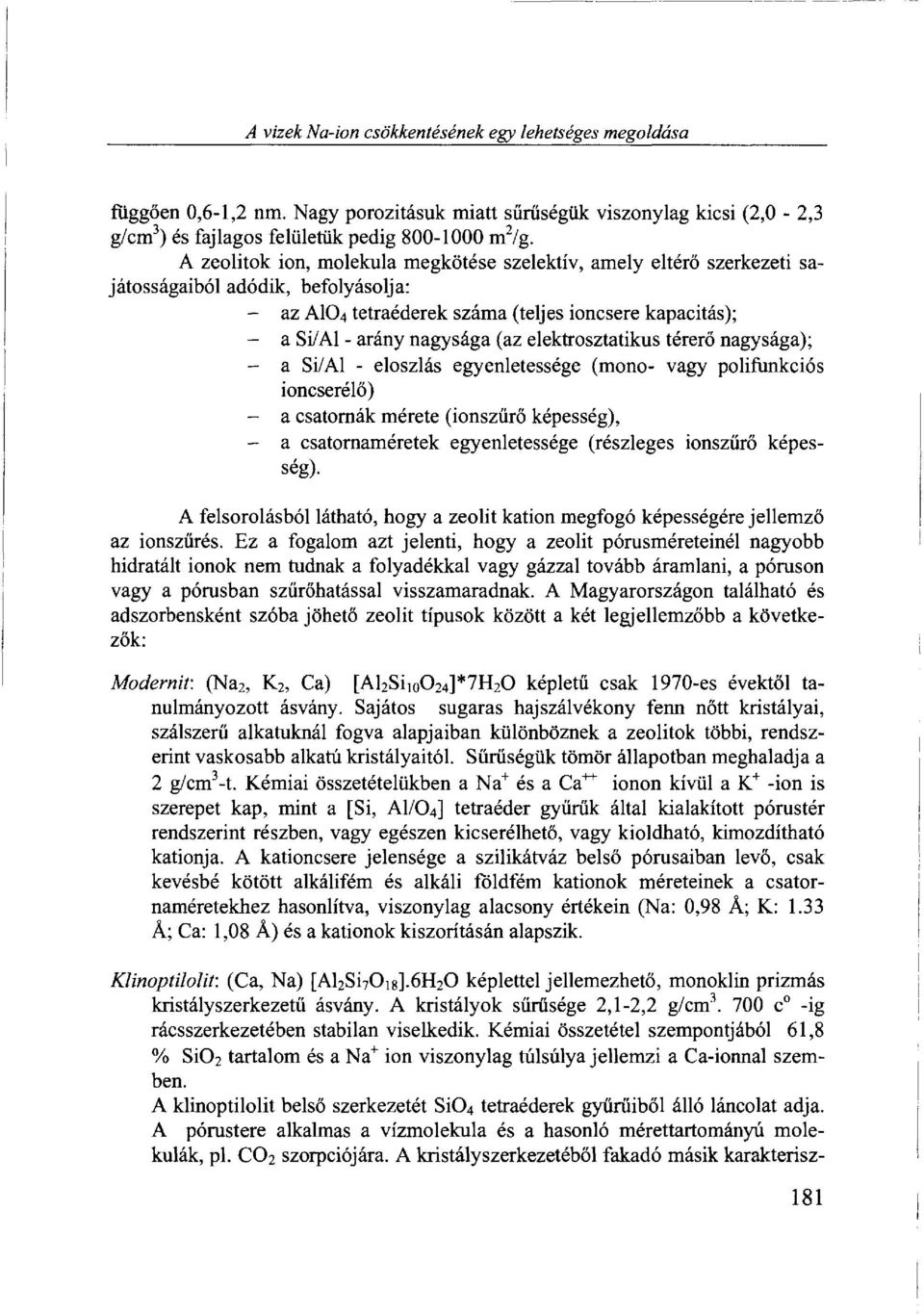 elektrosztatikus térerő nagysága); - a Si/Al - eloszlás egyenletessége (mono- vagy polifunkciós ioncserélő) - a csatornák mérete (ionszűrő képesség), - a csatornaméretek egyenletessége (részleges