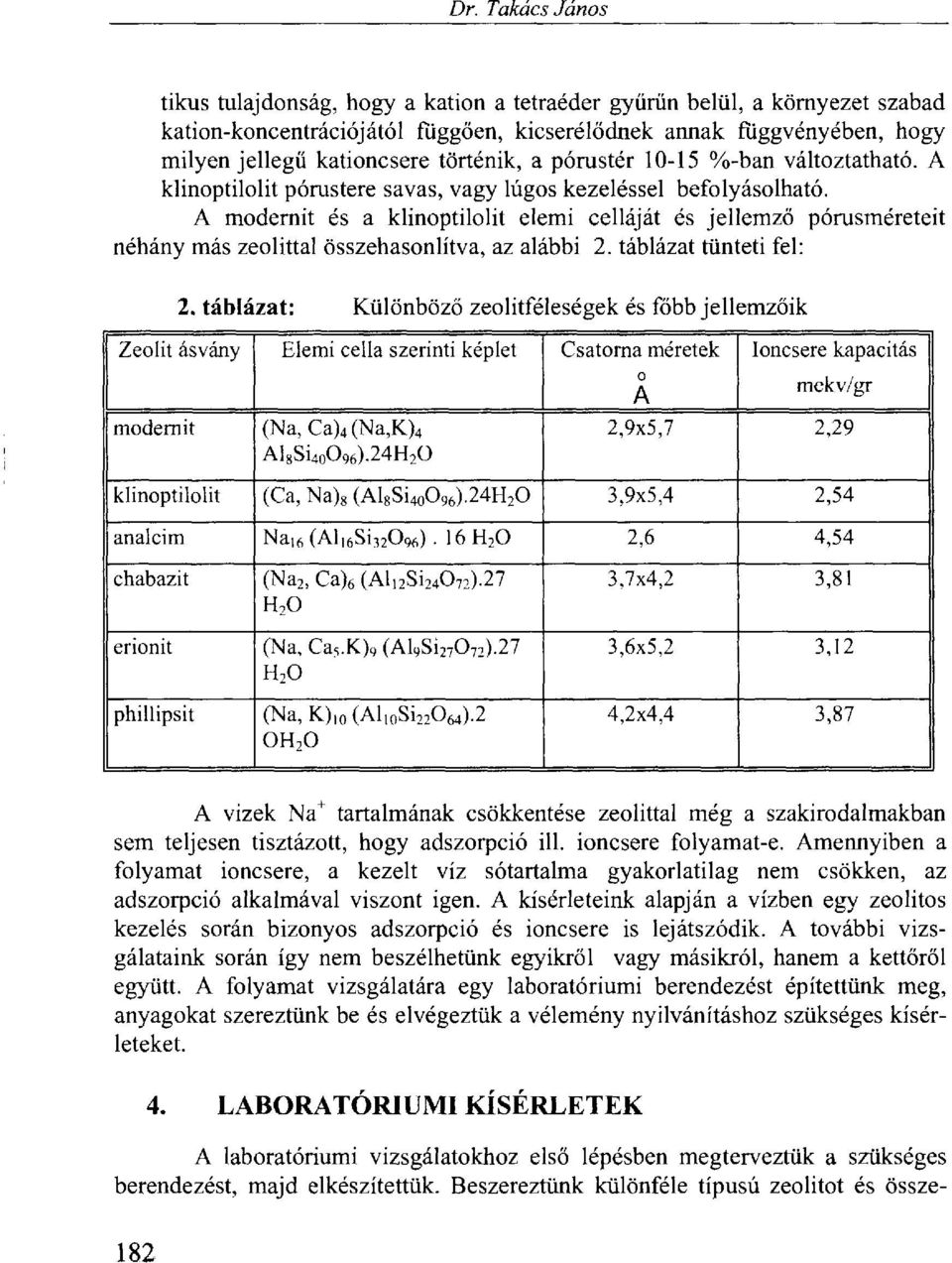 A modernit és a klinoptilolit elemi celláját és jellemző pórusméreteit néhány más zeolittal összehasonlítva, az alábbi 2. táblázat tünteti fel: 2.