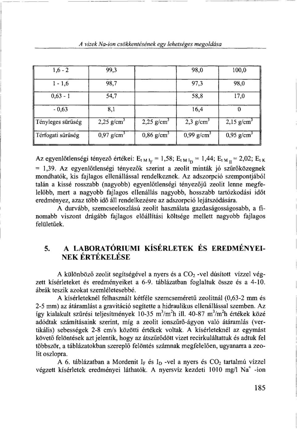 Az egyenlőtlenségi tényezők szerint a zeolit minták jó szűrőközegnek mondhatók, kis fajlagos ellenállással rendelkeznek.