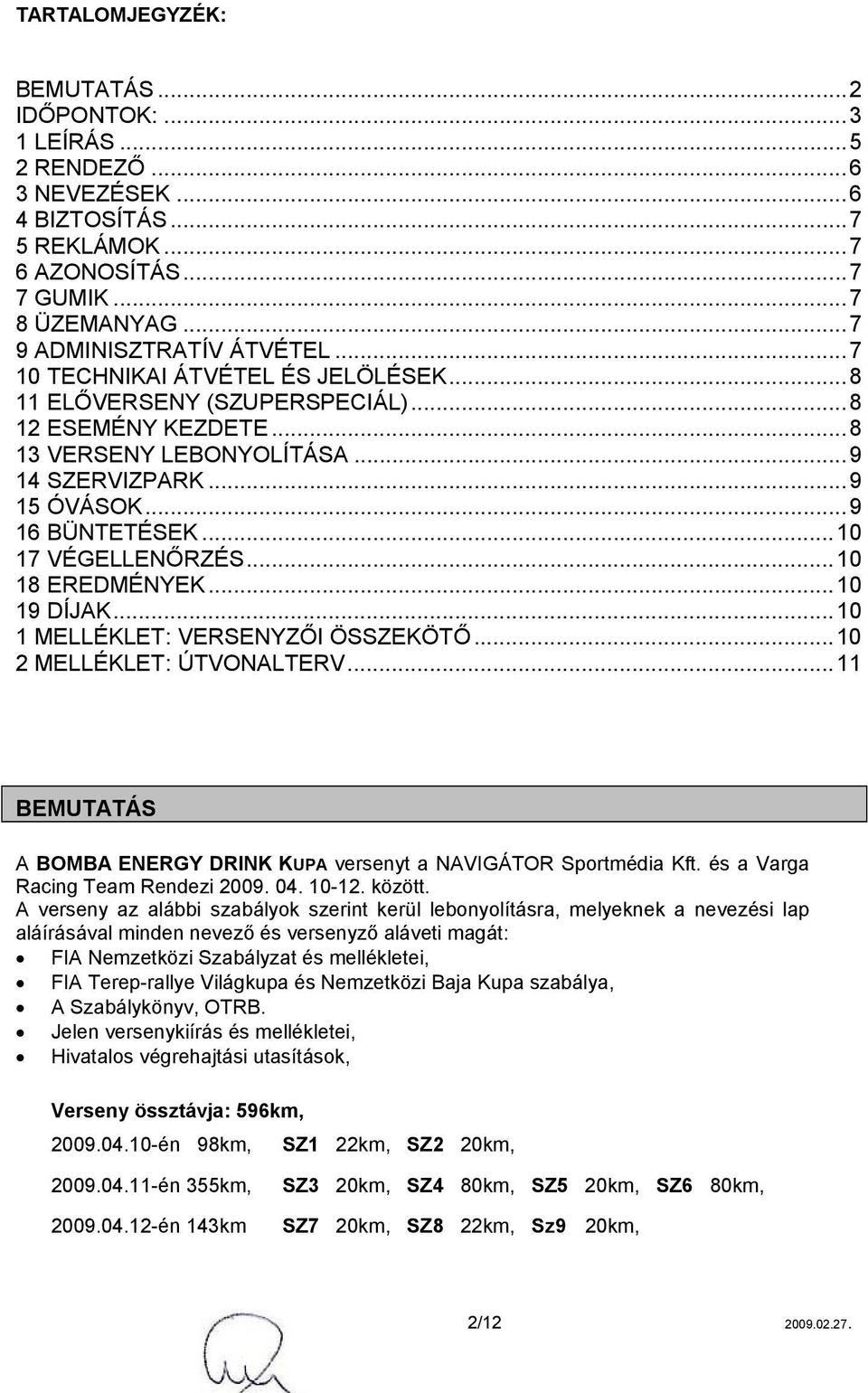 ..10 18 EREDMÉNYEK...10 19 DÍJAK...10 1 MELLÉKLET: VERSENYZŐI ÖSSZEKÖTŐ...10 2 MELLÉKLET: ÚTVONALTERV...11 BEMUTATÁS A BOMBA ENERGY DRINK KUPA versenyt a NAVIGÁTOR Sportmédia Kft.